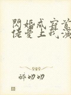 闪婚成宠首富大佬爱上我演员表