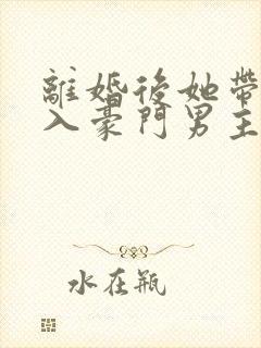 离婚后她带崽嫁入豪门男主封面