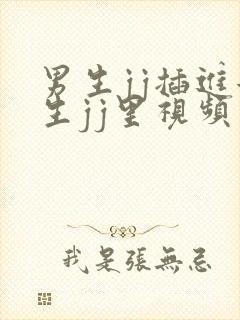 男生jj插进女生jj里视频