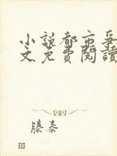 小说都市争雄全文免费阅读无弹窗