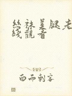 丝袜美腿老师在线观看