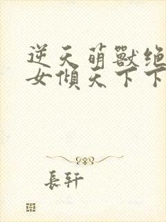 逆天萌兽绝世妖女倾天下下载封面