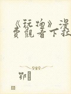 《玩物》漫画免费观看下拉式封面