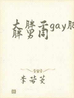 大胖子gay肥胖男同