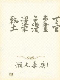 韩漫免费下拉式土豪漫画官网