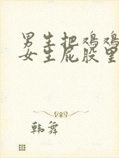 男生把鸡鸡戳进女生屁股里的视频