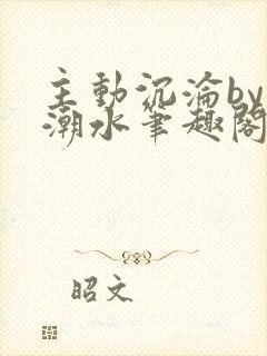 主动沉沦by可潮水笔趣阁小说封面