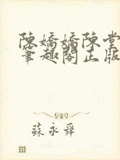 陈娇娇陈堂小说笔趣阁正版阅读