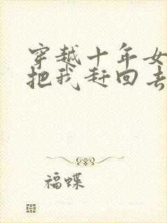 穿越十年女帝要把我赶回去短剧免费观看