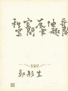 和室友他哥交易 云间笔趣阁