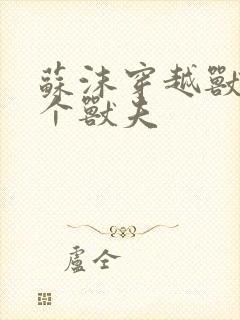 苏沫穿越兽世五个兽夫