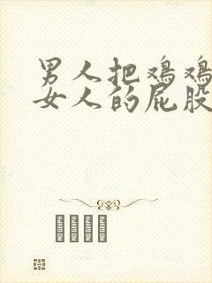 男人把鸡鸡放进女人的屁股里视频封面