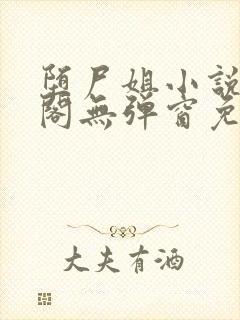 堕尸姐小说笔趣阁无弹窗免费阅读