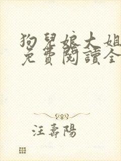 狗儿娘大姐二姐免费阅读全文最新章封面