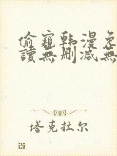 偷窥韩漫免费阅读无删减无遮羞