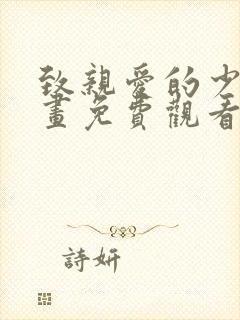 致亲爱的少爷漫画免费观看下拉式