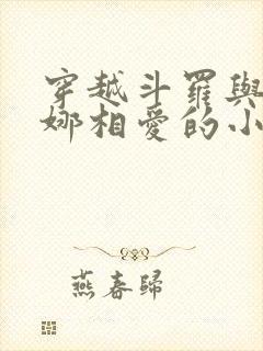 穿越斗罗与胡列娜相爱的小说