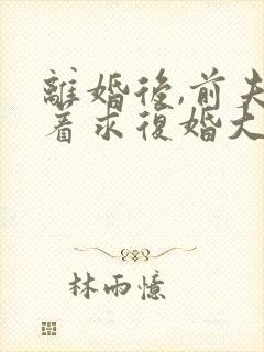 离婚后,前夫哭着求复婚大结局