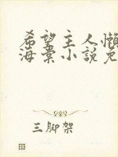 希望主人懒一点海棠小说免费阅读