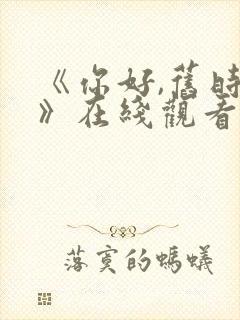 《你好,旧时光》在线观看免费