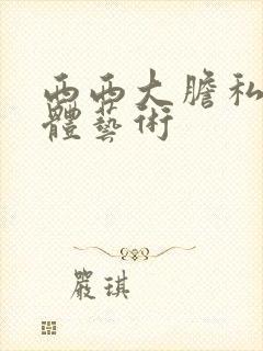 西西大胆私密裸体艺术