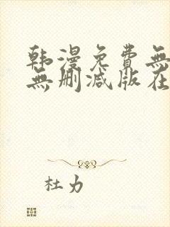 韩漫免费无羞遮无删减版在线看