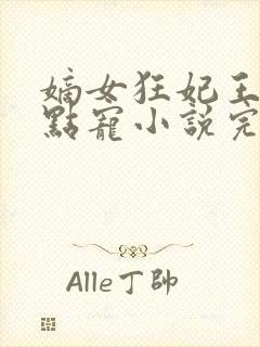 嫡女狂妃王爷轻点宠小说完整版大结局