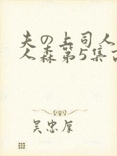 夫の上司人妻黑人森第5集高清