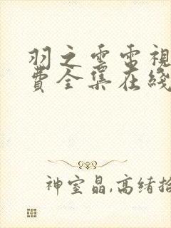 羽之云电视剧免费全集在线观看