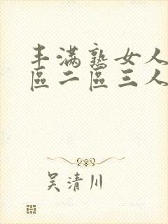 丰满熟女人妻一区二区三人妻日人妻日