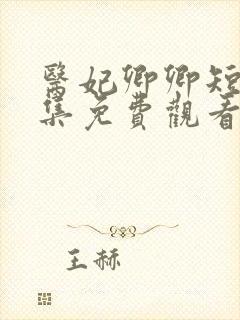 医妃卿卿短剧全集免费观看