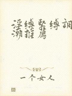 淫缚紧缚调教高潮推荐封面