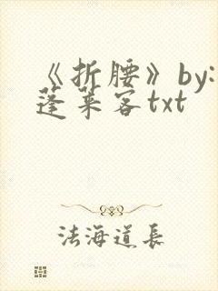 《折腰》by:蓬莱客txt