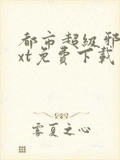 都市超级邪医txt免费下载