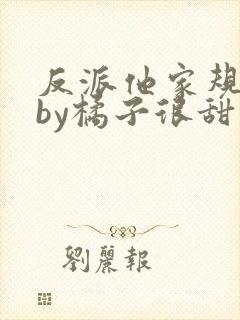 反派他家规严厉by橘子很甜呀全文阅读封面