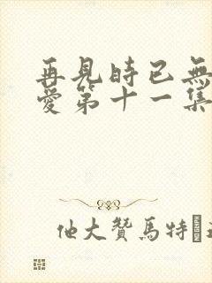 再见时已无恨无爱第十一集