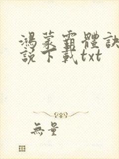 鸿蒙霸体诀 小说下载txt