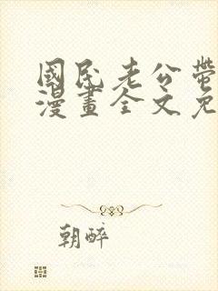 国民老公带回家漫画全文免费下拉