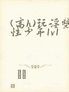 (高h)玩淫双性少年1v1