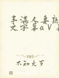 丰满人妻熟女中文字幕aⅤ在线