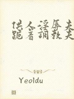 供人淫辱夫人,跪着调教夫人封面