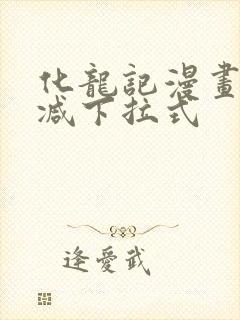 化龙记漫画无删减下拉式