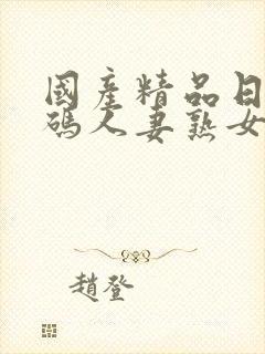 国产精品日韩有码人妻熟女封面