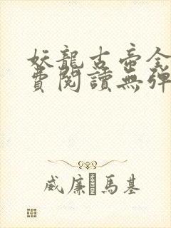 妖龙古帝全文免费阅读无弹窗