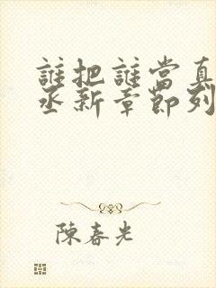 谁把谁当真水千丞新章节列表