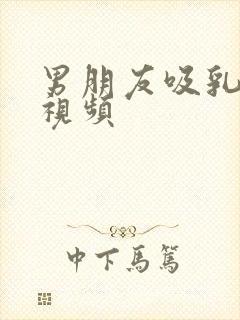 男朋友吸乳头的视频