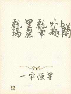 戏里戏外by苏玛丽笔趣阁全文免费阅读