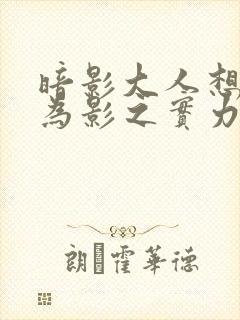 暗影大人想要成为影之实力者小说