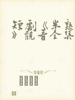 短剧《半熟情侣》观看全集免费