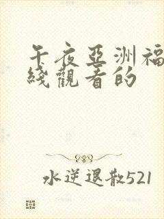 午夜亚洲福利在线观看的